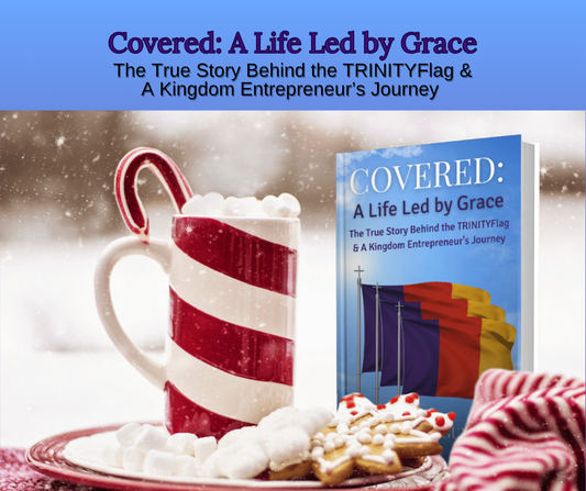 Covered: A Life Led by Grace – The True Story Behind the TRINITYFlag & A Kingdom Entrepreneur’s Journey
